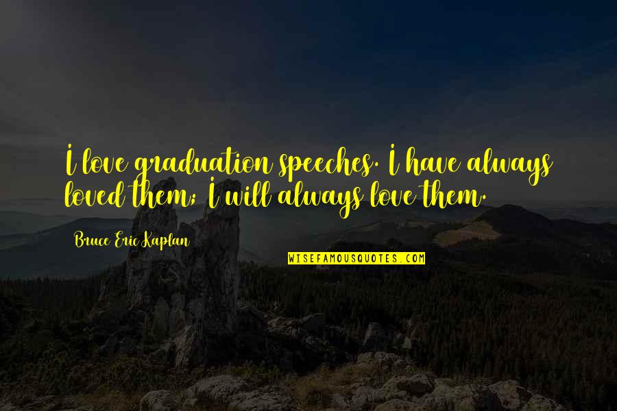 Kreczmar Jan Quotes By Bruce Eric Kaplan: I love graduation speeches. I have always loved Kreczmar Jan Quotes By Bruce Eric Kaplan: I love graduation speeches. I have always loved