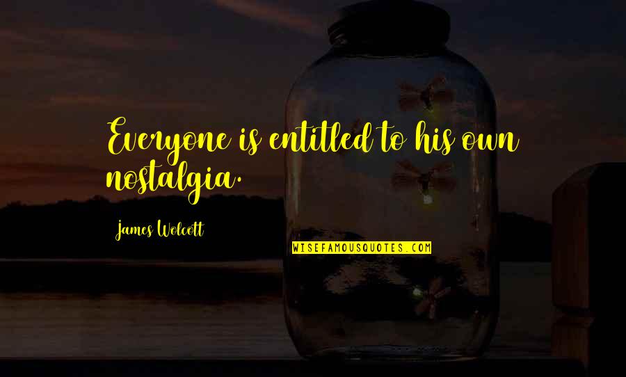 Kreczmar Jan Quotes By James Wolcott: Everyone is entitled to his own nostalgia. Kreczmar Jan Quotes By James Wolcott: Everyone is entitled to his own nostalgia.