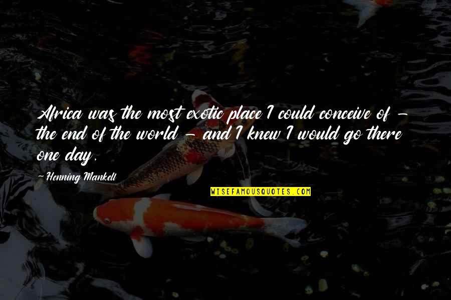 Kreda Koleda Quotes By Henning Mankell: Africa was the most exotic place I could