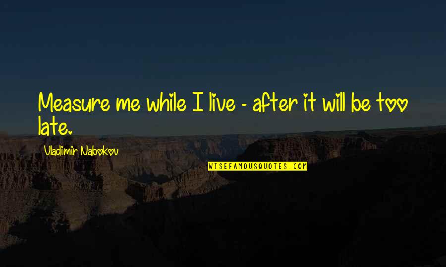Kreda Koleda Quotes By Vladimir Nabokov: Measure me while I live - after it