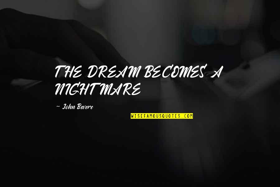 Kreda Quotes By John Bevere: THE DREAM BECOMES A NIGHTMARE