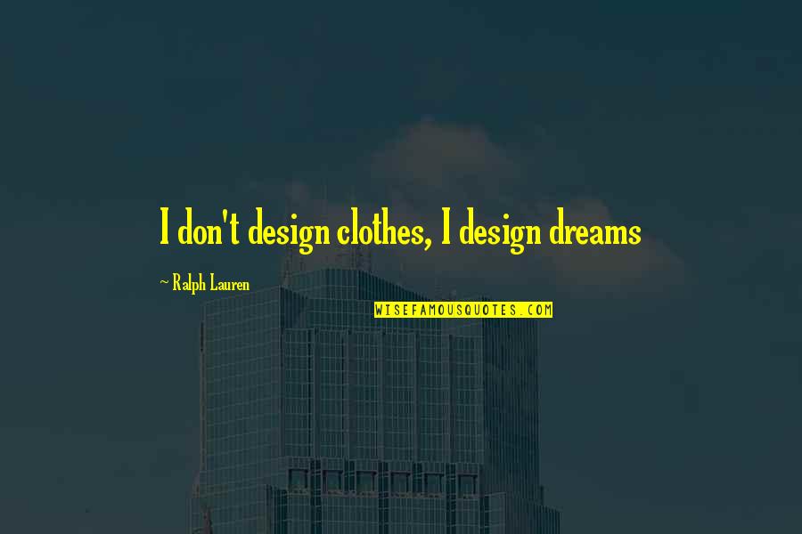 Kreeft Koken Quotes By Ralph Lauren: I don't design clothes, I design dreams Kreeft Koken Quotes By Ralph Lauren: I don't design clothes, I design dreams