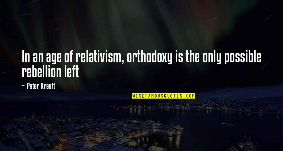 Kreeft Peter Quotes By Peter Kreeft: In an age of relativism, orthodoxy is the