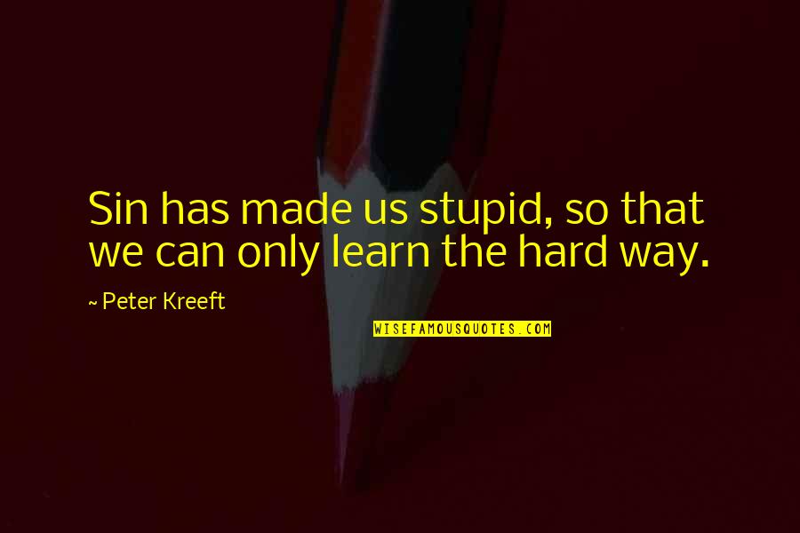 Kreeft Peter Quotes By Peter Kreeft: Sin has made us stupid, so that we