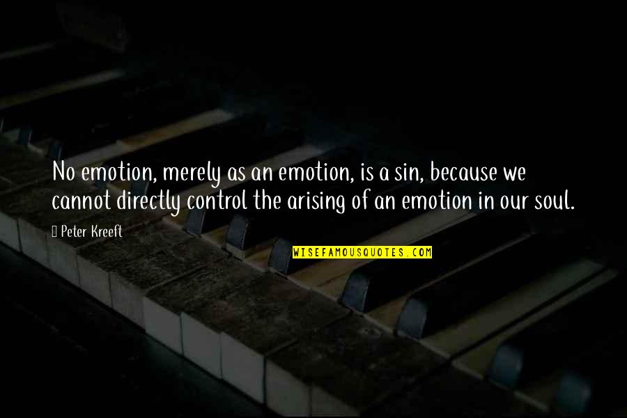 Kreeft Peter Quotes By Peter Kreeft: No emotion, merely as an emotion, is a