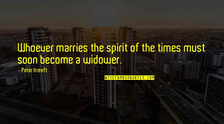 Kreeft Peter Quotes By Peter Kreeft: Whoever marries the spirit of the times must