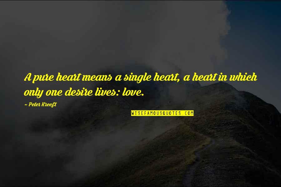 Kreeft Peter Quotes By Peter Kreeft: A pure heart means a single heart, a