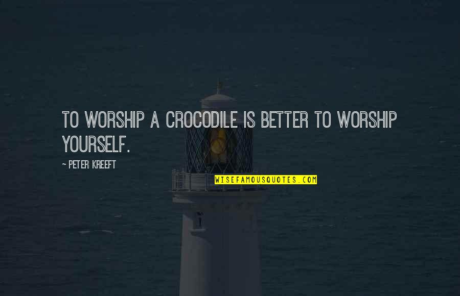 Kreeft Peter Quotes By Peter Kreeft: To worship a crocodile is better to worship