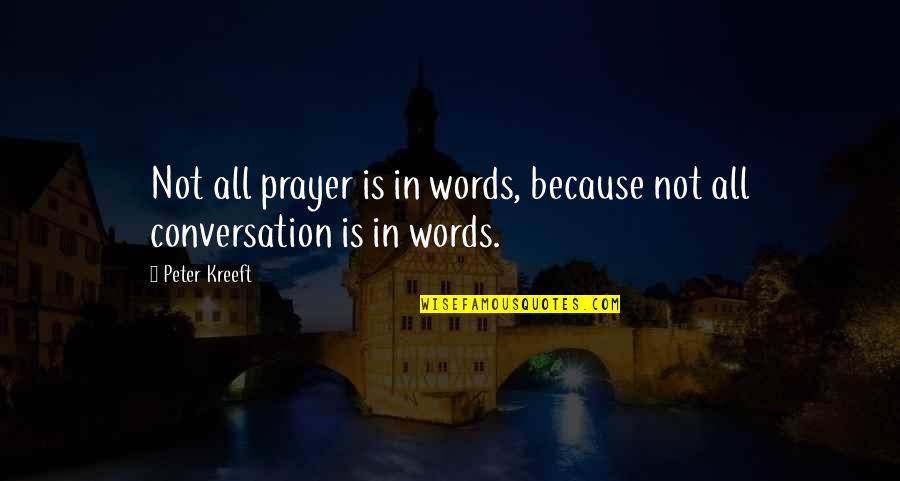 Kreeft Peter Quotes By Peter Kreeft: Not all prayer is in words, because not