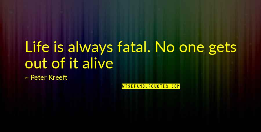 Kreeft Quotes By Peter Kreeft: Life is always fatal. No one gets out Kreeft Quotes By Peter Kreeft: Life is always fatal. No one gets out