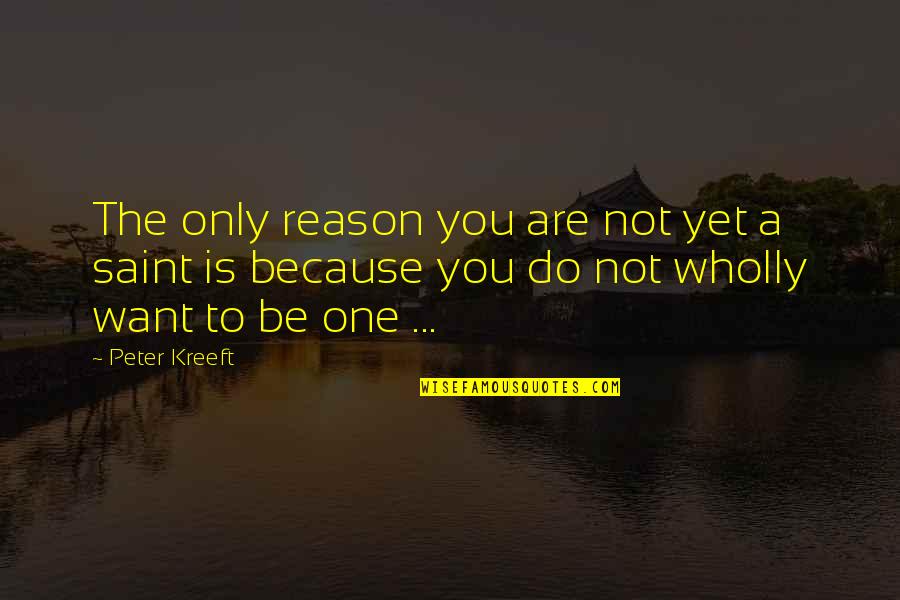 Kreeft Quotes By Peter Kreeft: The only reason you are not yet a