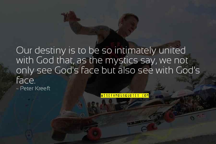 Kreeft Quotes By Peter Kreeft: Our destiny is to be so intimately united