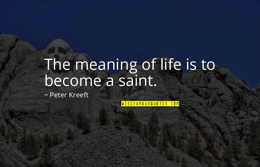 Kreeft Quotes By Peter Kreeft: The meaning of life is to become a