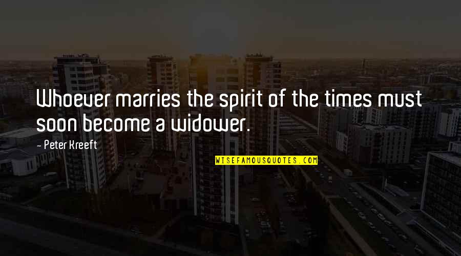 Kreeft Quotes By Peter Kreeft: Whoever marries the spirit of the times must