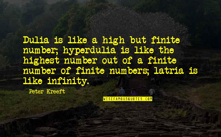 Kreeft Quotes By Peter Kreeft: Dulia is like a high but finite number; Kreeft Quotes By Peter Kreeft: Dulia is like a high but finite number;