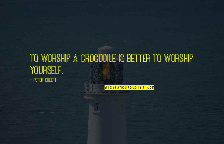 Kreeft Quotes By Peter Kreeft: To worship a crocodile is better to worship