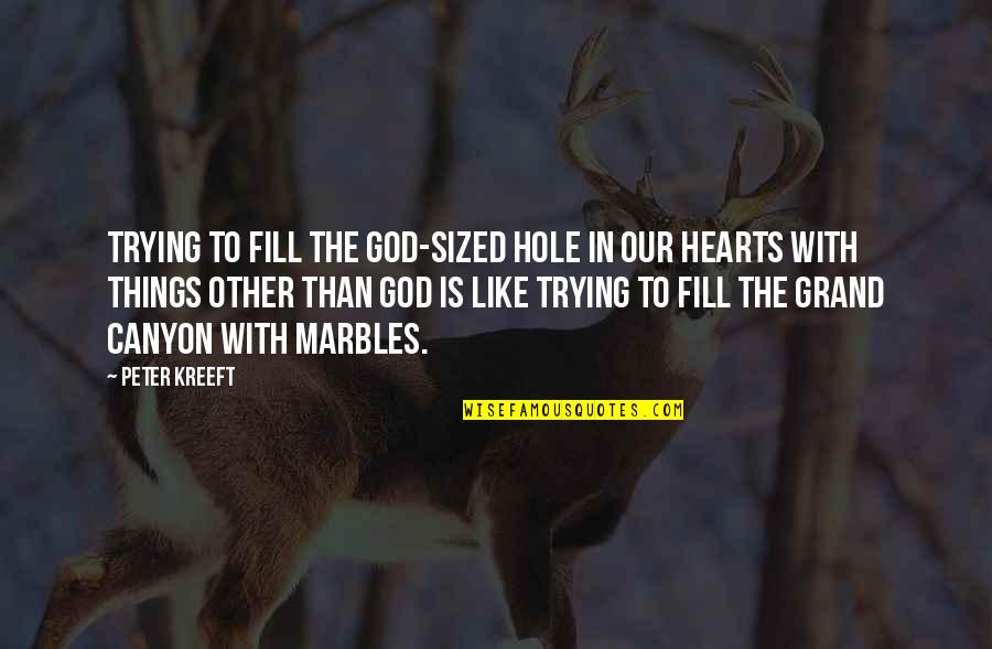 Kreeft Quotes By Peter Kreeft: Trying to fill the God-sized hole in our