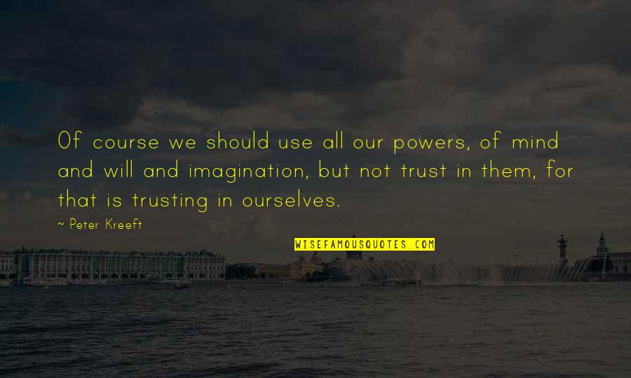 Kreeft Quotes By Peter Kreeft: Of course we should use all our powers,