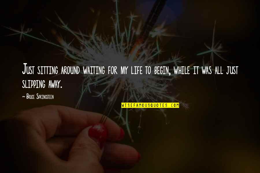 Kreeft Thermidor Quotes By Bruce Springsteen: Just sitting around waiting for my life to Kreeft Thermidor Quotes By Bruce Springsteen: Just sitting around waiting for my life to