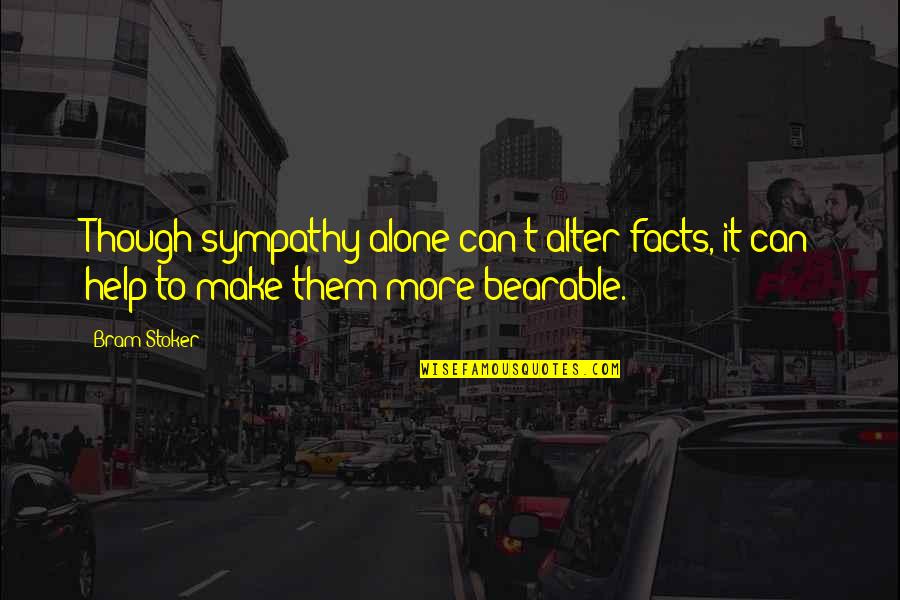 Kreegs Stout Quotes By Bram Stoker: Though sympathy alone can't alter facts, it can