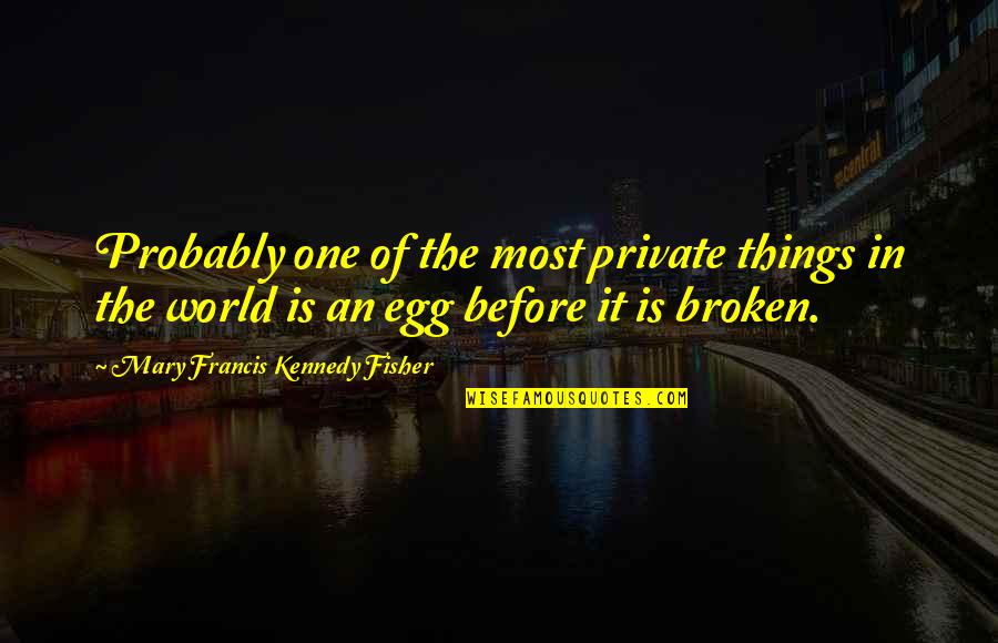 Kreeker Quotes By Mary Francis Kennedy Fisher: Probably one of the most private things in Kreeker Quotes By Mary Francis Kennedy Fisher: Probably one of the most private things in