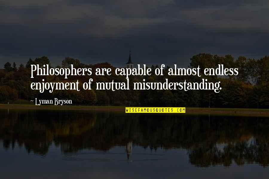 Kreepsville Quotes By Lyman Bryson: Philosophers are capable of almost endless enjoyment of