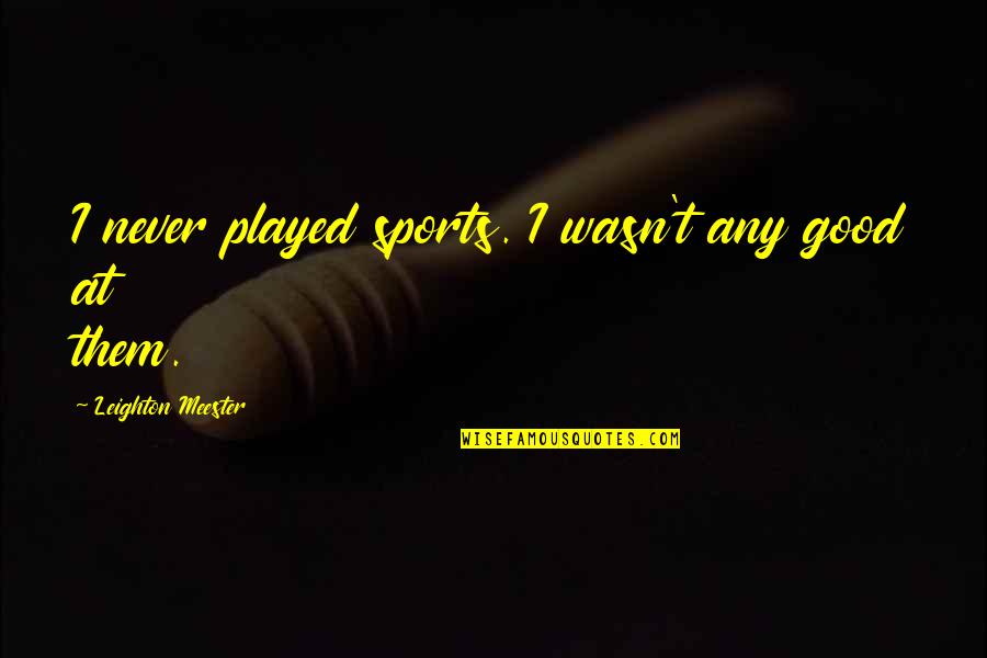 Kreftforeningen Quotes By Leighton Meester: I never played sports. I wasn't any good Kreftforeningen Quotes By Leighton Meester: I never played sports. I wasn't any good