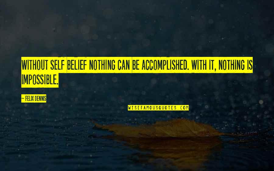 Kreg Jig Quotes By Felix Dennis: Without self belief nothing can be accomplished. With