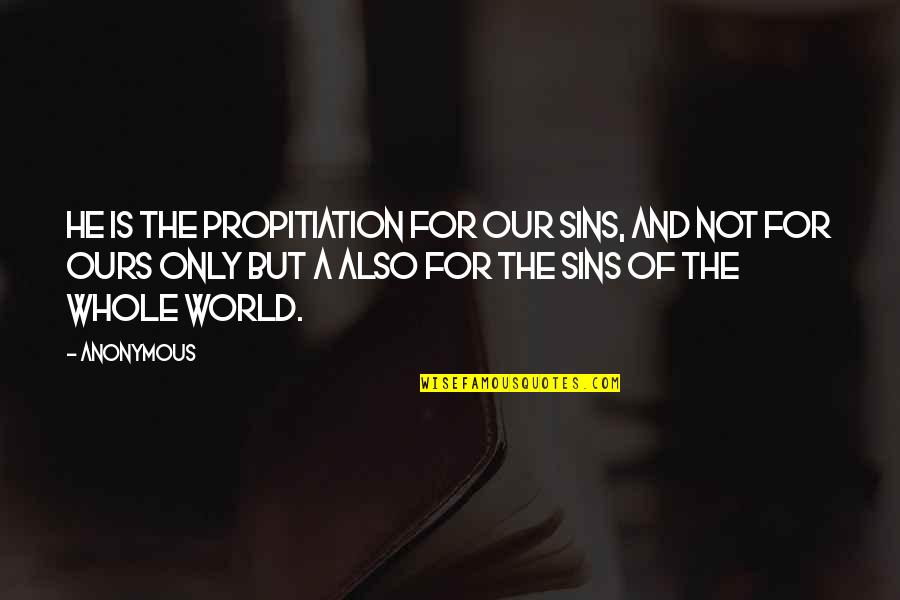 Kreg Tools Quotes By Anonymous: He is the propitiation for our sins, and Kreg Tools Quotes By Anonymous: He is the propitiation for our sins, and
