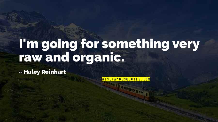 Kreg Tools Quotes By Haley Reinhart: I'm going for something very raw and organic. Kreg Tools Quotes By Haley Reinhart: I'm going for something very raw and organic.