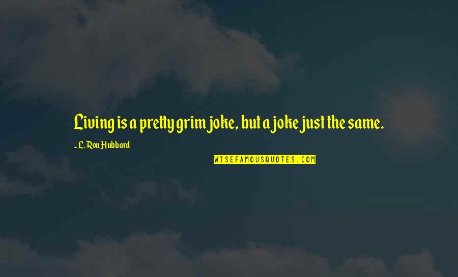 Kreger Salt Quotes By L. Ron Hubbard: Living is a pretty grim joke, but a