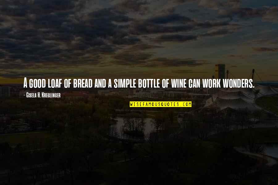Kreglinger Quotes By Gisela H. Kreglinger: A good loaf of bread and a simple Kreglinger Quotes By Gisela H. Kreglinger: A good loaf of bread and a simple