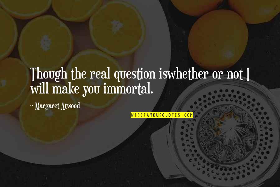 Krehotiny Quotes By Margaret Atwood: Though the real question iswhether or not I Krehotiny Quotes By Margaret Atwood: Though the real question iswhether or not I
