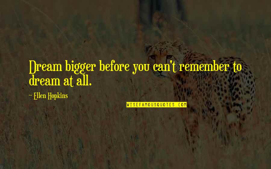Kreia Character Quotes By Ellen Hopkins: Dream bigger before you can't remember to dream Kreia Character Quotes By Ellen Hopkins: Dream bigger before you can't remember to dream