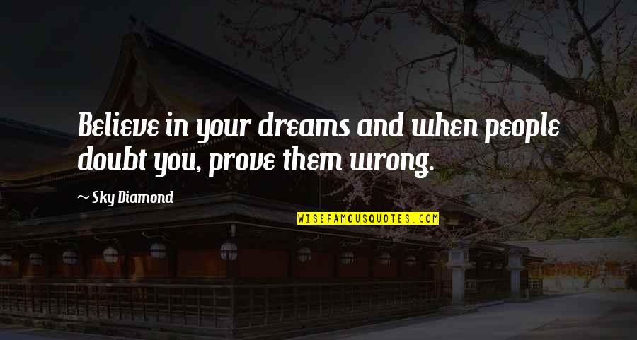 Kreia Revan Quotes By Sky Diamond: Believe in your dreams and when people doubt