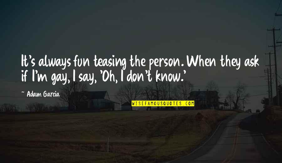 Kreidler Moped Quotes By Adam Garcia: It's always fun teasing the person. When they Kreidler Moped Quotes By Adam Garcia: It's always fun teasing the person. When they