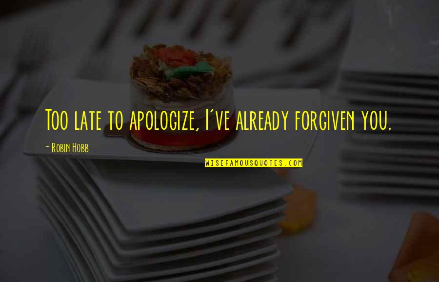 Kreidler Van Quotes By Robin Hobb: Too late to apologize, I've already forgiven you. Kreidler Van Quotes By Robin Hobb: Too late to apologize, I've already forgiven you.