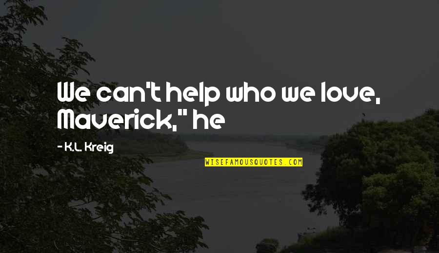 Kreig Quotes By K.L. Kreig: We can't help who we love, Maverick," he