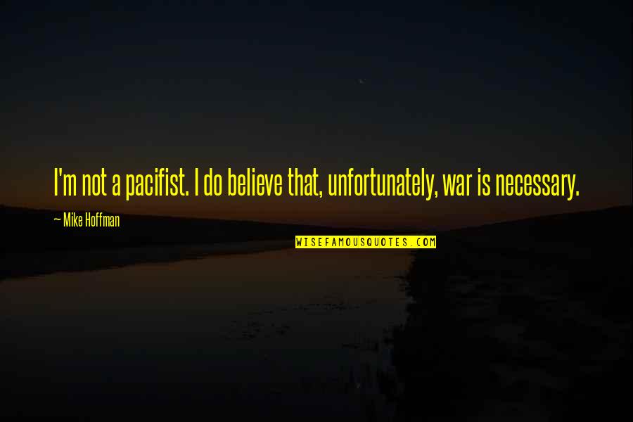 Kreig Quotes By Mike Hoffman: I'm not a pacifist. I do believe that,