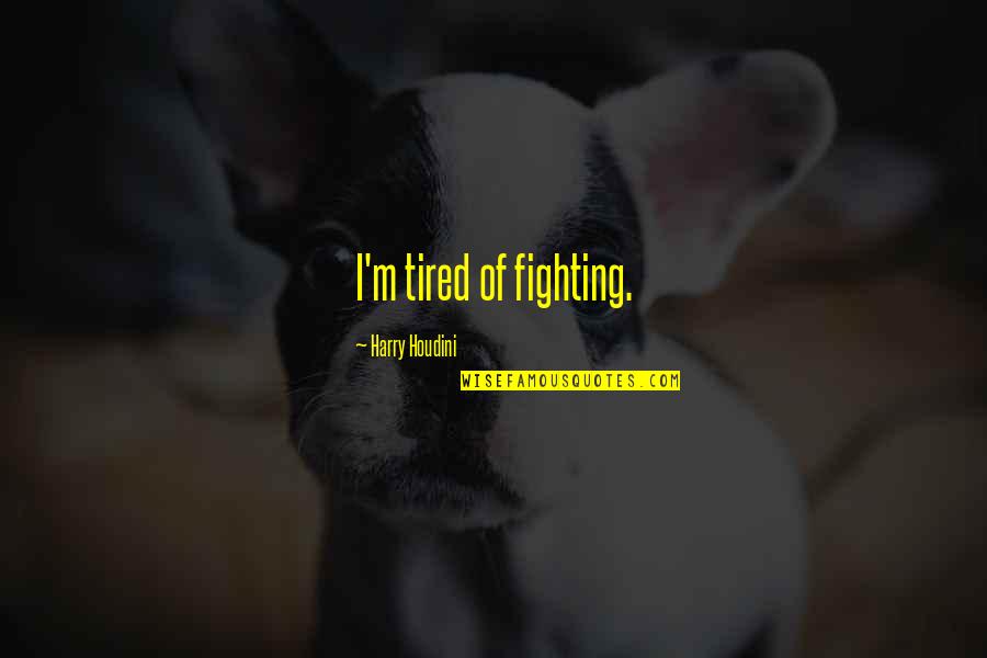 Kreik Krai Quotes By Harry Houdini: I'm tired of fighting. Kreik Krai Quotes By Harry Houdini: I'm tired of fighting.