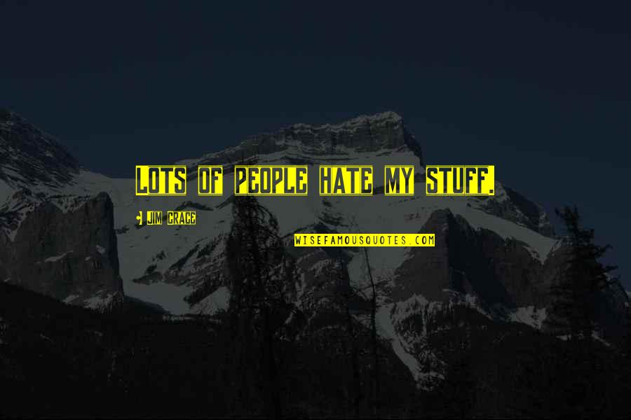 Kreik Krai Quotes By Jim Crace: Lots of people hate my stuff. Kreik Krai Quotes By Jim Crace: Lots of people hate my stuff.