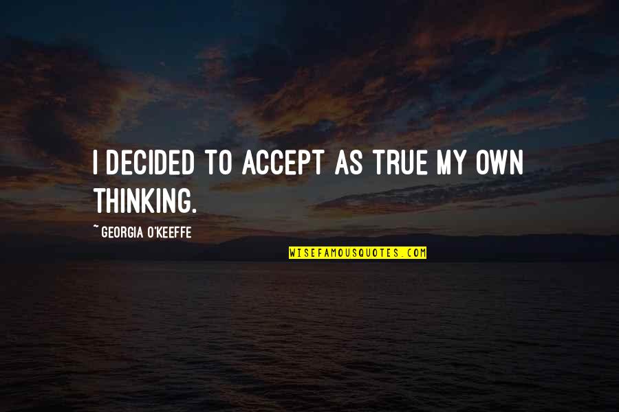 Kreikamp Family Light Quotes By Georgia O'Keeffe: I decided to accept as true my own Kreikamp Family Light Quotes By Georgia O'Keeffe: I decided to accept as true my own