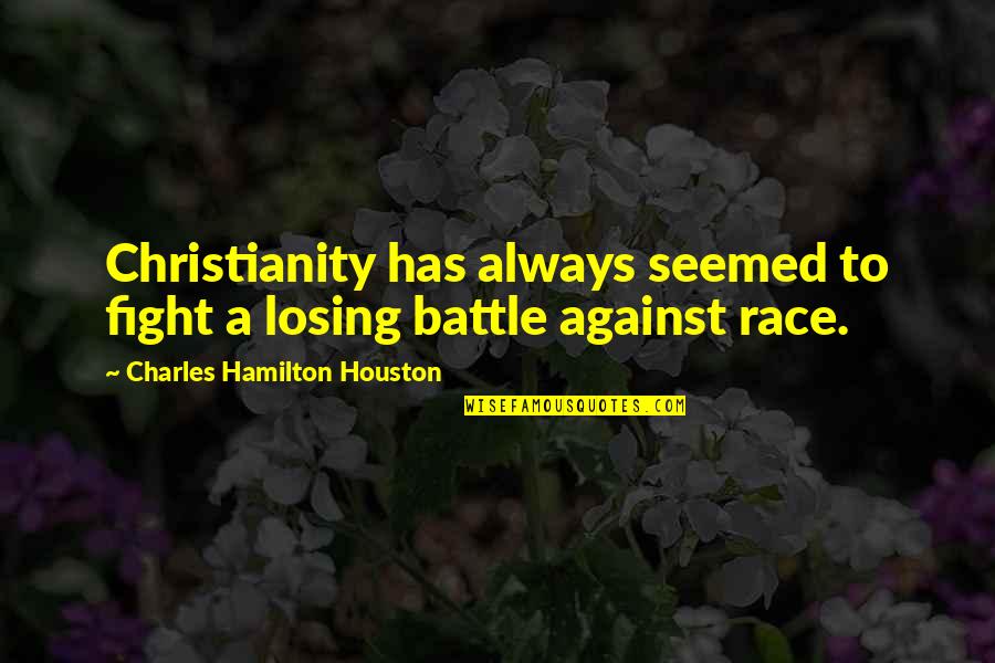 Kreike Quotes By Charles Hamilton Houston: Christianity has always seemed to fight a losing Kreike Quotes By Charles Hamilton Houston: Christianity has always seemed to fight a losing