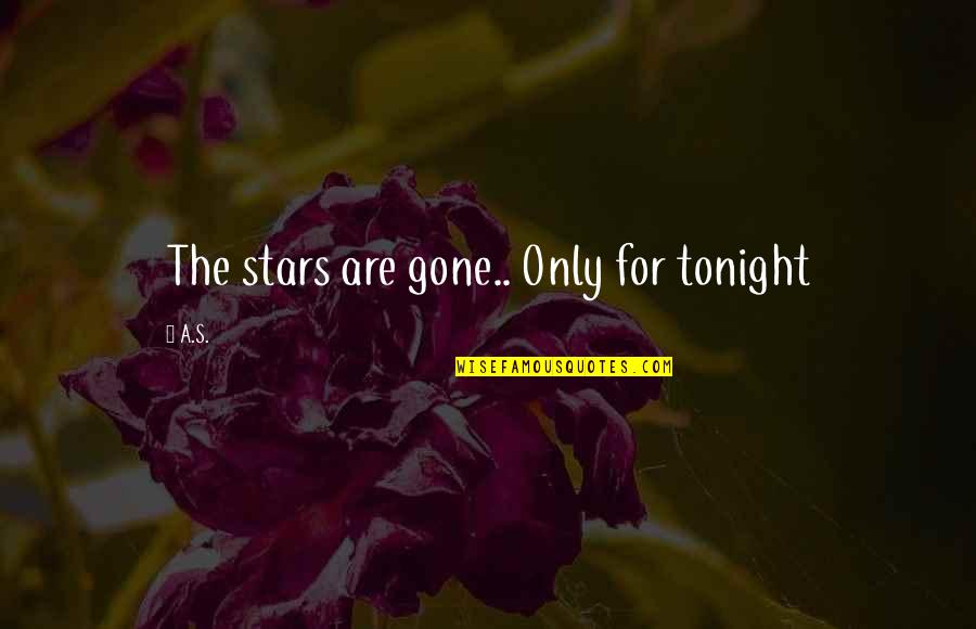 Kreikemeier St Quotes By A.S.: The stars are gone.. Only for tonight