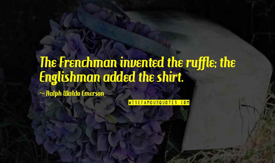 Kreimeyer Attorney Quotes By Ralph Waldo Emerson: The Frenchman invented the ruffle; the Englishman added