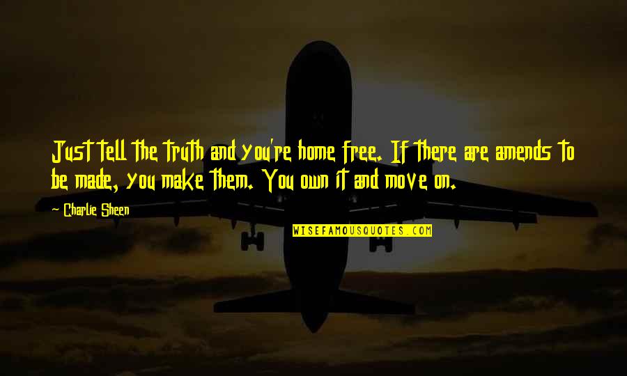 Kreinik 8 Quotes By Charlie Sheen: Just tell the truth and you're home free. Kreinik 8 Quotes By Charlie Sheen: Just tell the truth and you're home free.