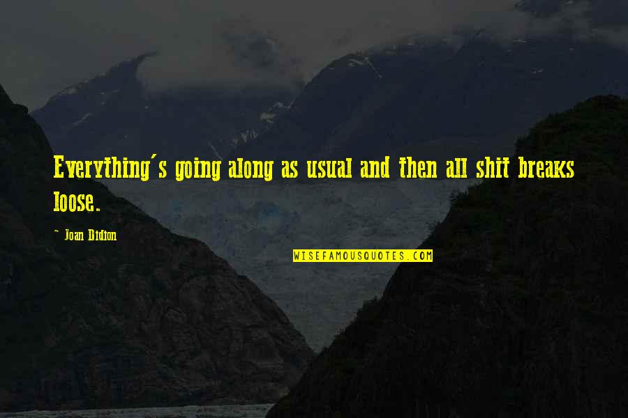 Kreinik 8 Quotes By Joan Didion: Everything's going along as usual and then all