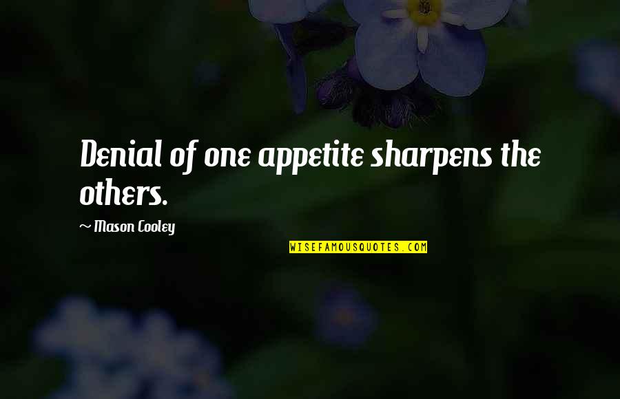 Kreischer Quadrangle Quotes By Mason Cooley: Denial of one appetite sharpens the others.
