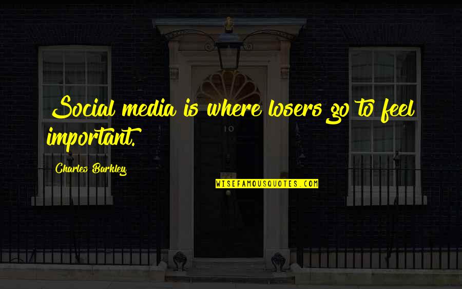 Kreiselman Quotes By Charles Barkley: Social media is where losers go to feel Kreiselman Quotes By Charles Barkley: Social media is where losers go to feel
