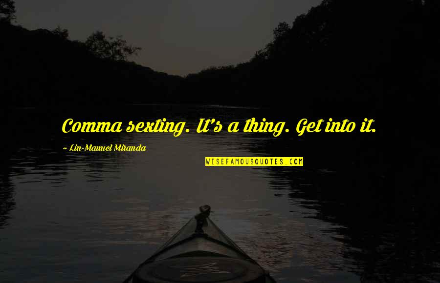 Kreisman Law Quotes By Lin-Manuel Miranda: Comma sexting. It's a thing. Get into it.